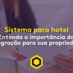 Sistemas para hotel: entenda a importância da integração para sua propriedade