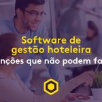 Software de gestão hoteleira: conheça 5 funcionalidades essenciais e saiba como escolher a ferramenta ideal