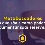 Metabuscadores: como utilizar e potencializar suas reservas