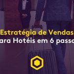 Estratégias de vendas para hotéis: como aumentar as taxas de reserva e ocupação