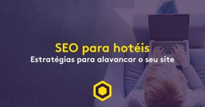 SEO para hotéis: o que é e como fazer sua propriedade aparecer entre os primeiros nas pesquisas no Google