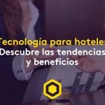 Tecnología para hoteles: ¿qué sigue para este sector? Descubre las tendencias y beneficios
