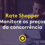 Rate Shopper: acompanhe a concorrência e defina seus preços