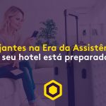 Viagens na era da assistência: o seu hotel está preparado?